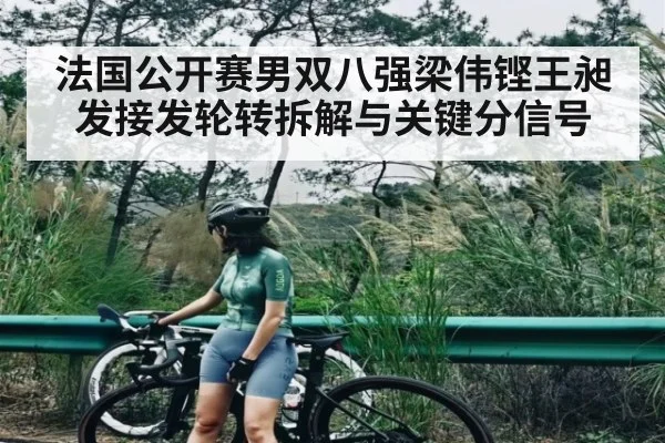 法国公开赛男双八强梁伟铿王昶发接发轮转拆解与关键分信号（kaiyun）